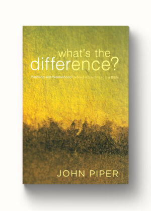 What's the Difference? Resource Book - Manhood and Womanhood Defined According to the Bible